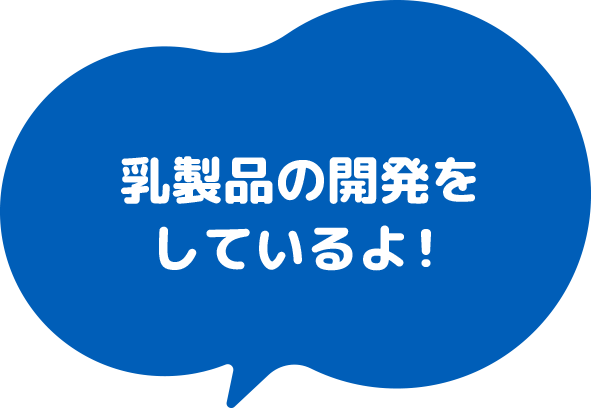 乳製品の開発をしているよ！